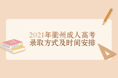 2021年衢州成人高考录取方式及时间安排