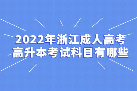 2022年浙江成人高考高升本考试科目有哪些?