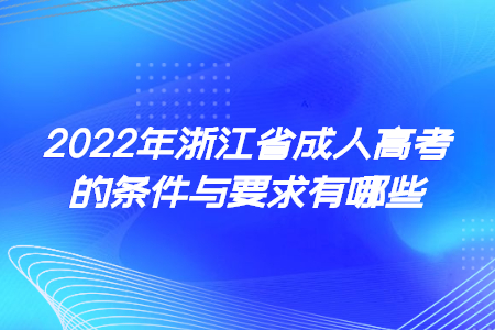 2022年浙江省成人高考的条件与要求有哪些?
