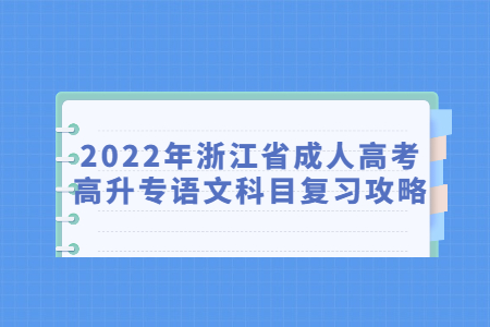 2022年浙江省成人高考高升专语文科目复习攻略