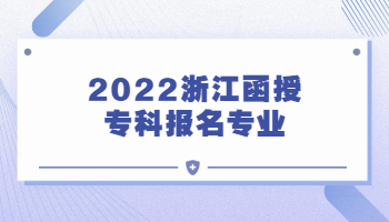 2022浙江函授专科报名专业
